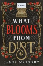 Book Review: What Blooms from Dust  by James Markert